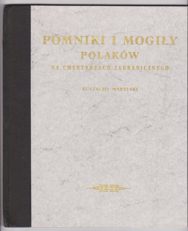 Pomniki i Mogily Polakow na Cmentarzach Zagranicznych : Polish Monuments and Tombs in Cemeteries of Foreign Lands