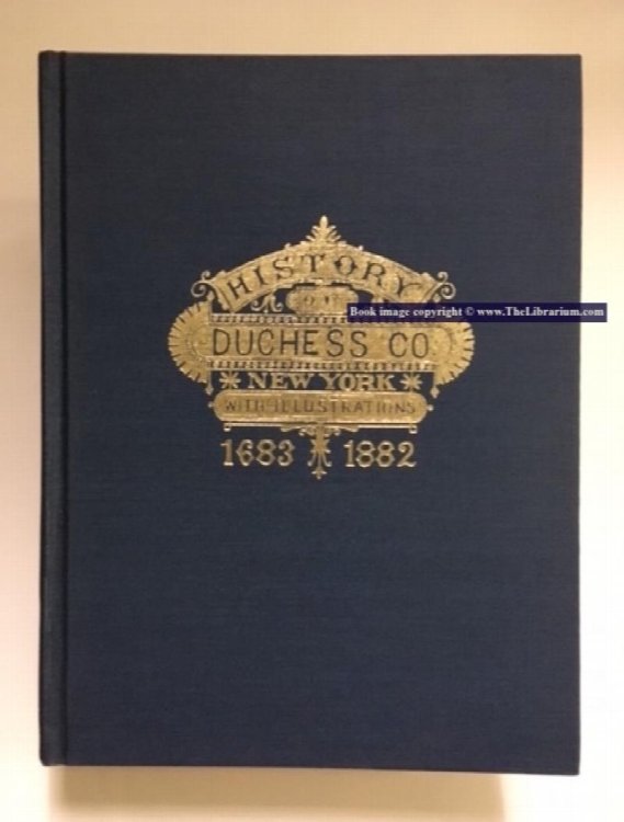 History of Duchess County, New York. With Illustrations and Biographical Sketches of Some of Its Prominent Men and Pioneers. (1683 - 1882)
