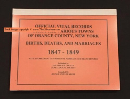Official Vital Records From the Various Towns of Orange County, New York: Births, Deaths, and Marriages, 1847-1849, With a Supplement of Additional Marriage and Death Returns