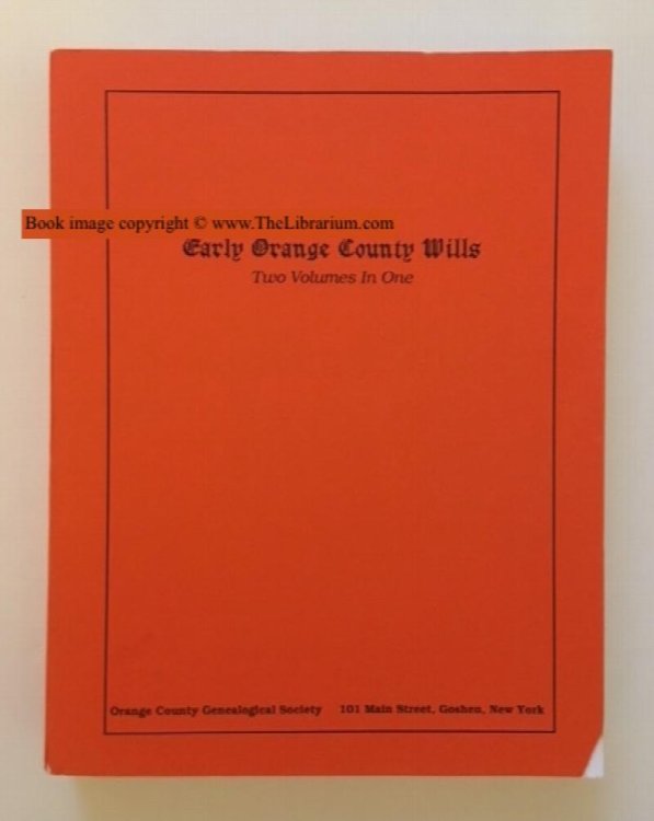 Early Orange County Wills, Two Volumes in One (Volume I Abstracts of Wills 1731-1788, Orange and Ulster County Wills on File, Surrogate's Office City of New York; Volume II Abstracts of Wills, June 27, 1787 to Dec 31, 1830, Orange County Surrogate's Office, Goshen, NY; Also includes an Appendix of W