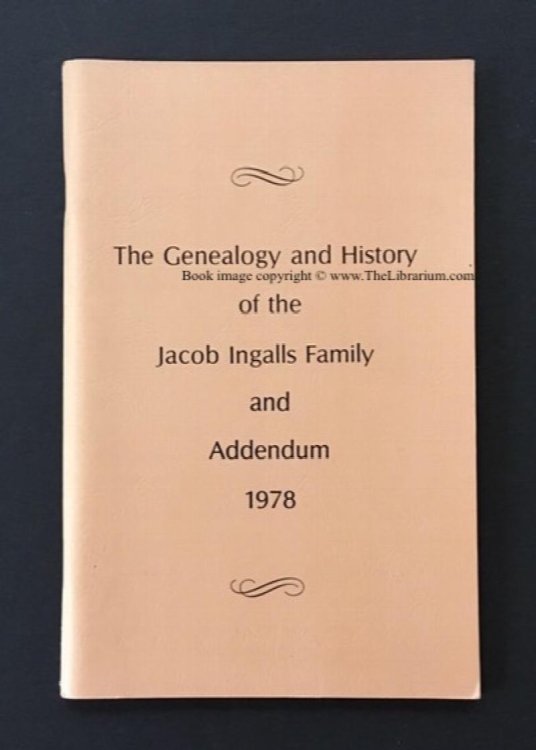 The Genealogy and History of the Jacob Ingalls Family: Giving the Descendants of Jacob Ingalls, Who Settled in Albany County, New York State, in 1793; AND Addendum to The Genealogy and History of the Jacob Ingalls Family (two works in one volume)