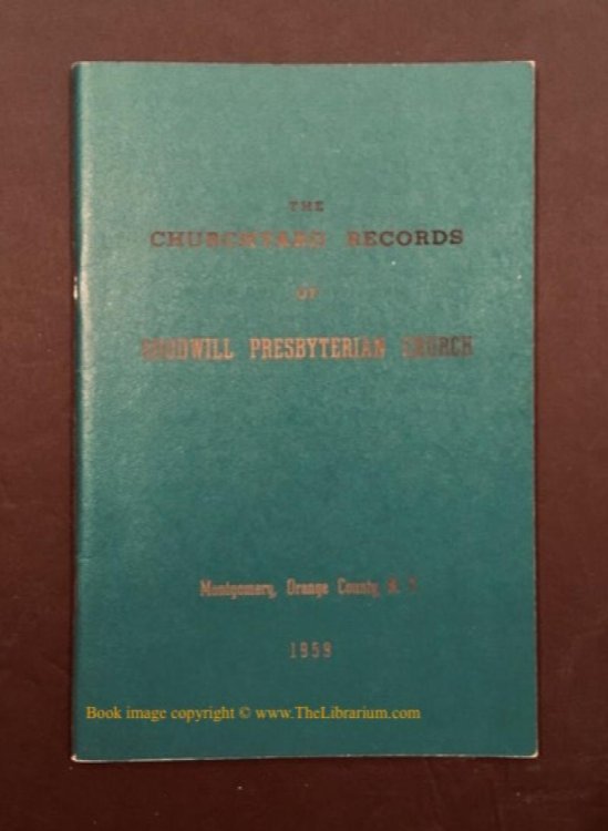 The Churchyard Records of Goodwill Presbyterian Church, On Route 208 half mile off 17-K, south of Scott's Corners, Montgomery, Orange County, N. Y.