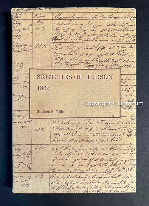 Historical Sketches of Hudson, Embracing the Settlement of the City, City Government, Business Enterprises, Churches, Press, Schools, Libraries, &C. Reprinted for the Bicentenial Celebration of the City of Hudson, New York 1785-1985. On cover: Sketches of Hudson 1862