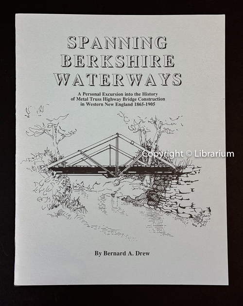 Spanning Berkshire Waterways: A Personal Excursion into the History of Metal Truss Highway Bridge Construction in Western New England 1865-1905