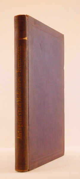The Antagonism of Therapeutic Agents: and What it Teaches. The essay to which was awarded the Fothergillian Gold Medal of the Medical Society of London for 1878