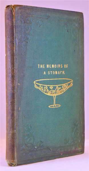 Memoirs of a Stomach. Written by Himself, That All Who Eat May Read. Edited by a Minister of the Interior