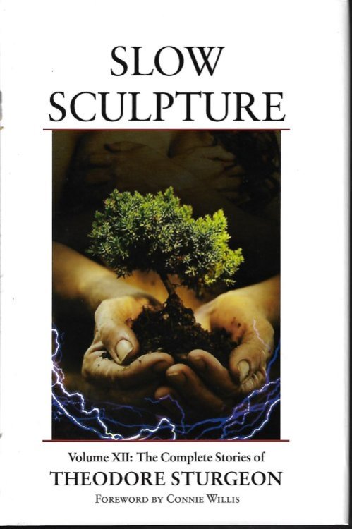 SLOW SCULPTURE; The Complete Works of Theodore Sturgeon, Vol. XII