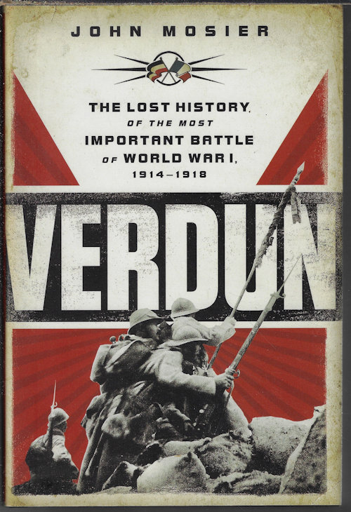 VERDUN; The Lost History of the Most Important Battle of World War 1, 1914-1918
