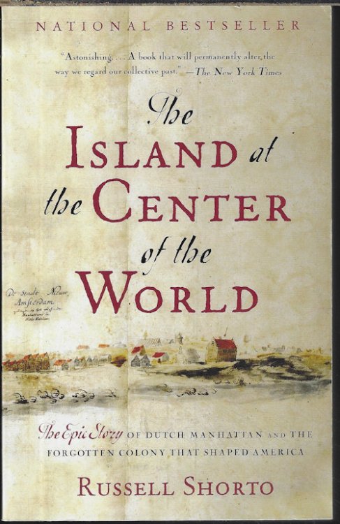 THE ISLAND AT THE CENTER OF THE WORLD; The Epic Story of Dutch Manhattan and The Forgotten Colony That Shaped America