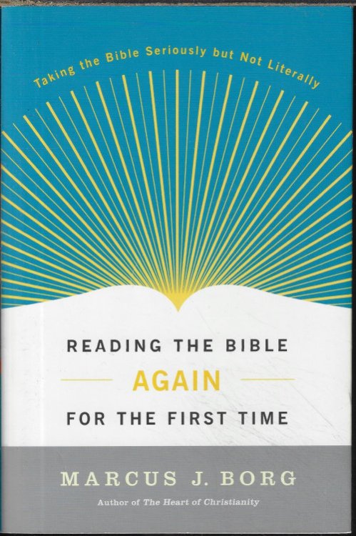READING THE BIBLE AGAIN FOR THE FIRST TIME; Taking the Bible Seriously But Not Literally