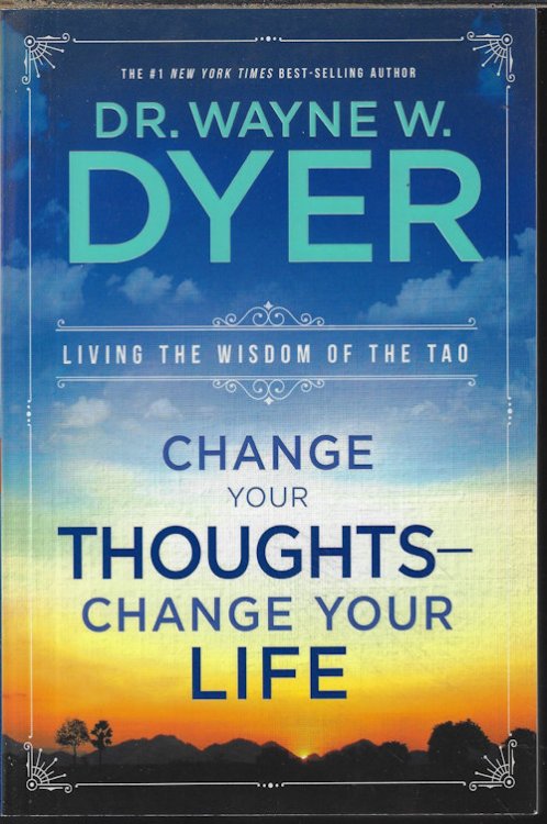 CHANGE YOUR THOUGHTS - CHANGE YOUR LIFE; Living the Wisdom of the Tao