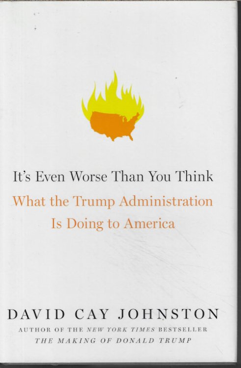 IT'S EVEN WORSE THAN YOU THINK; What the Trump Administration is Doing to America