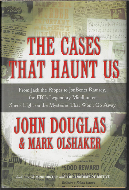 THE CASES THAT HAUNT US; From Jack the Ripper to JonBenet Ramsey, the FBI's Legendary Mindhunter Sheds Light on the Mysteries That Won't go Away