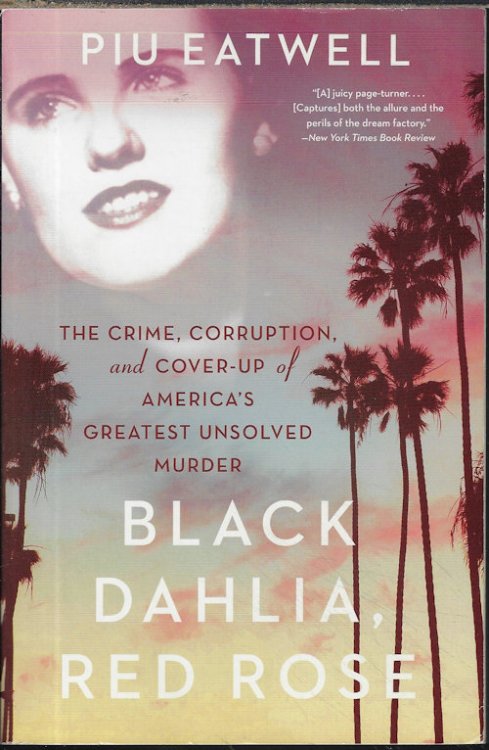 BLACK DAHLIA, RED ROSE; The Crime, Corruption, and Cover-Up of America's Greatest Unsolved Murder (Elizabeth Short)