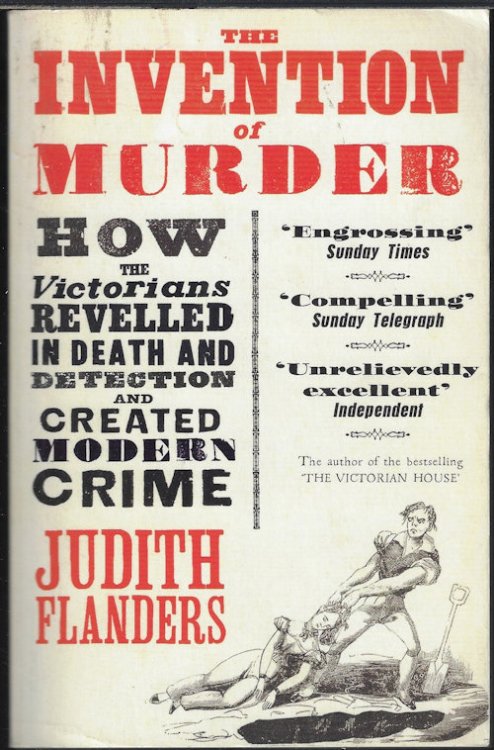THE INVENTION OF MURDER; How the Victorians Revelled in Death and Detection and Created Modern Crime