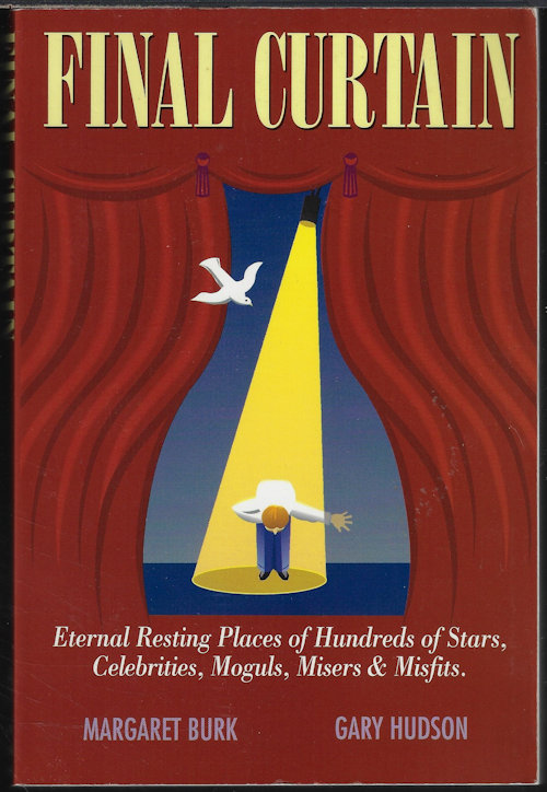FINAL CURTAIN; Eternal Resting Places of Hundreds of Stars, Celebrities, Moguls, Misers & Misfits