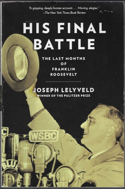 HIS FINAL BATTLE; The Last Months of Franklin Roosevelt
