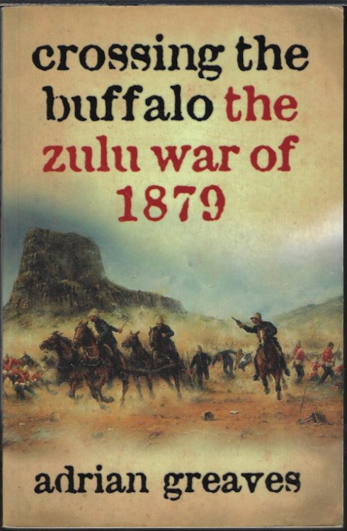 CROSSING THE BUFFALO; THE ZULU WAR OF 1879