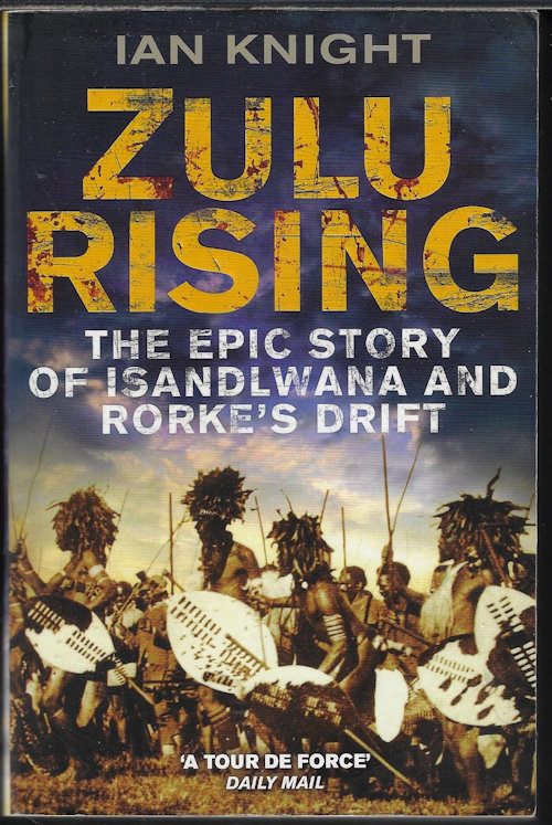 ZULU RISING; The Epic Story of Isandlwana and Rorke's Drift