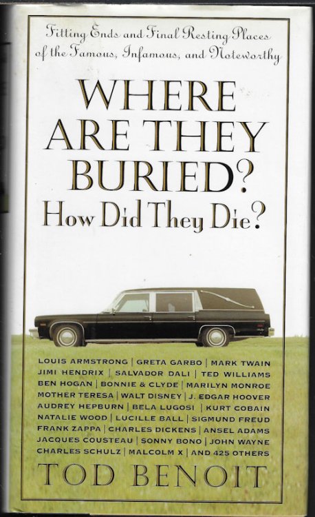 WHERE ARE THEY BURIED How Did They Die; Fitting Ends and Final Resting Places of the Famous, Infamous, and Noteworthy