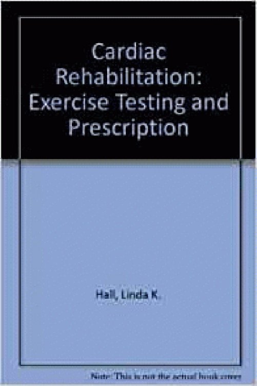 Cardiac Rehabilitation: Exercise Testing and Prescription