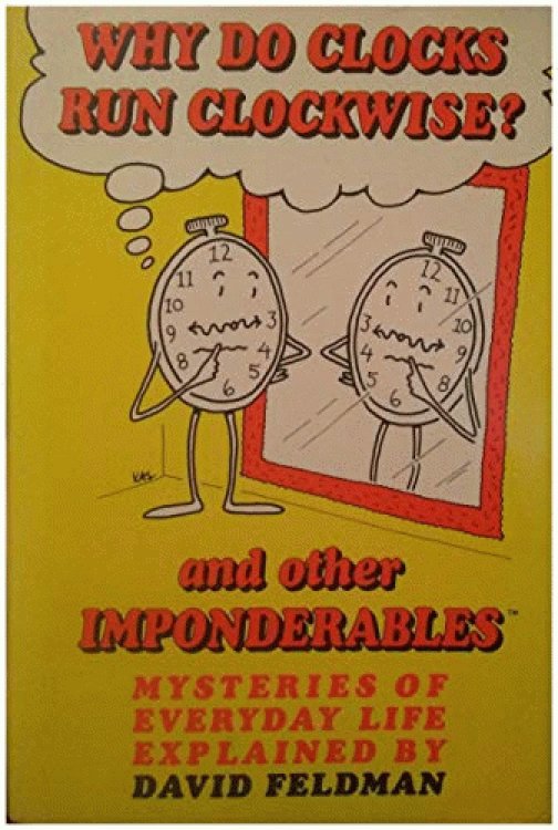 Why Do Clocks Run Clockwise and Other Imponderables: Mysteries of Everyday Life Explained