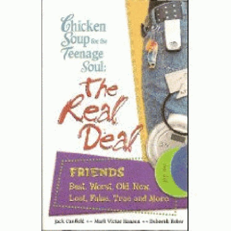 Chicken Soup for the Teenage Soul: The Real Deal Friends- Best, Worst, Old, New, Lost, False, True and More