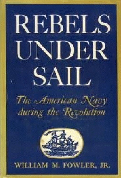 Rebels Under Sail: the American Navy During the Revolution.