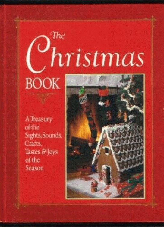 The Christmas Book: A Treasury of the Sights, Sounds, Crafts, Tastes, and Joys of the Season