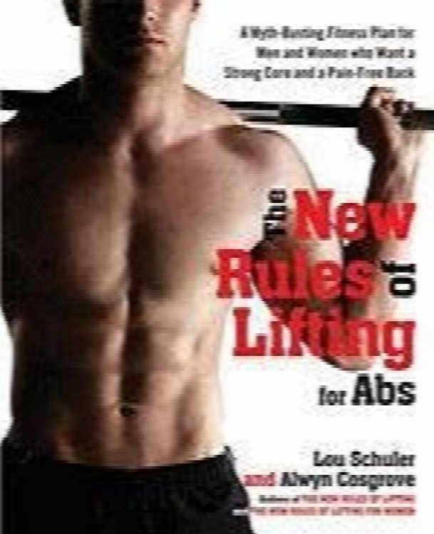 The New Rules of Lifting for Abs: A Myth-Busting Fitness Plan for Men and Women Who Want a Strong Core and a Pain- Free Back
