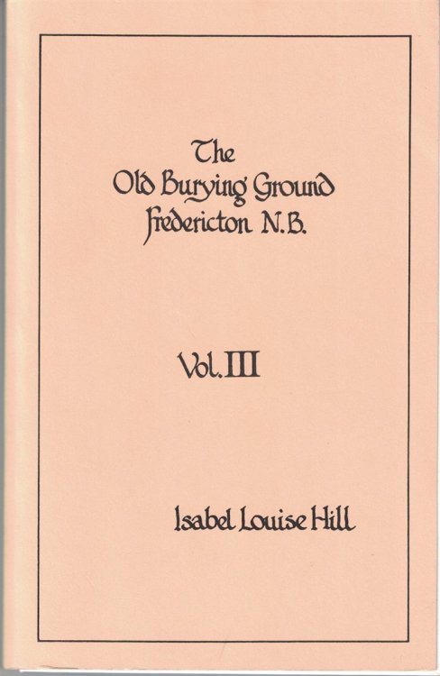 The Old Burying Ground Fredricton N. B. (New Brunswick): Volume III