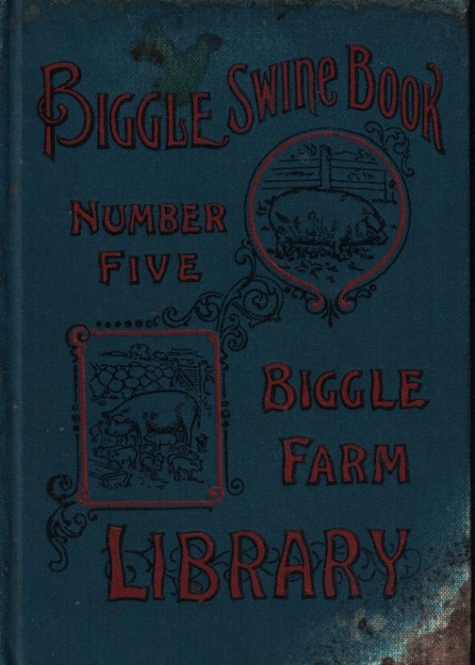 Biggle Swine Book: Much Old and More New Hog Knowledge, Arranged in Alternete Streaks of Fat and Lean [Biggle Farm Library]
