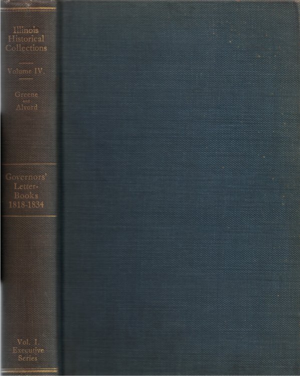 Collections of the Illinois State Historical Library, Volume IV; Executive Series, Volume I: The Governor's Letter-Books, 1818-1834