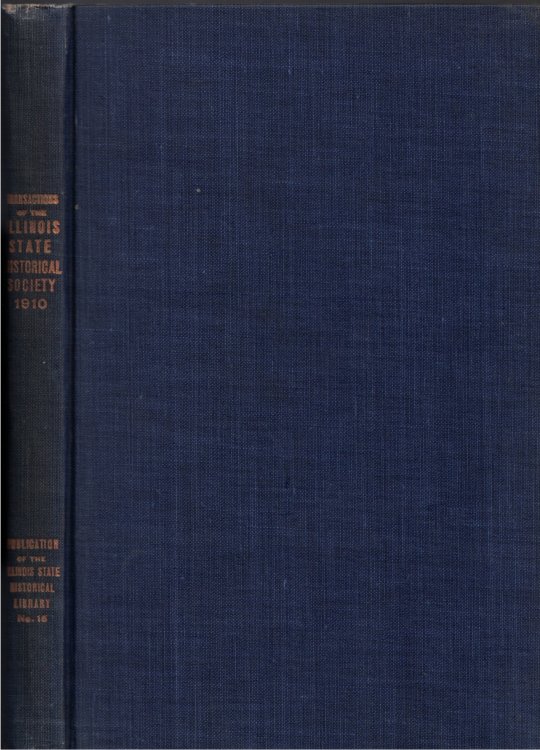 Transactions of the Illinois State Historical Society for the Year 1910; Eleventh Annual Meeting of the Society, May 5th and 6th, 1910: Publication Number Fifteen of the Illinois State Historical Library
