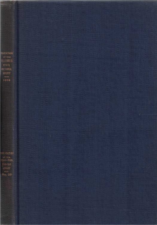 Transactions of the Illinois State Historical Society for the Year 1916; Seventeenth Annual Meeting of the Society, Springfield, Illinois, May 11-12, 1916: Publication Number Twenty-two of the Illinois State Historical Library