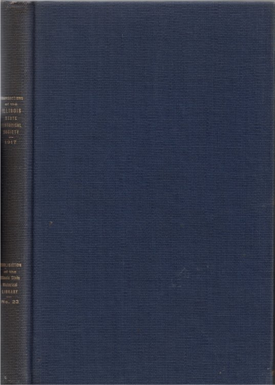Transactions of the Illinois State Historical Society for the Year 1917; Eighteenth Annual Meeting of the Society, Springfield, Illinois, May 10-11, 1917: Publication Number Twenty-three of the Illinois State Historical Library