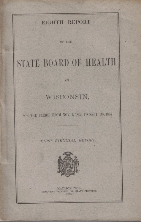 Eighth Report of the State Board of Health of Wisconsin, For the Period from Nov. 1, 1882. to Sept. 30, 1884; First Biennial Report