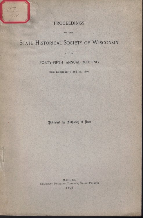 Proceedings of the State Historical Society of Wisconsin at its Forty-Fifth Annual Meeting, Held December 9 and 16, 1897