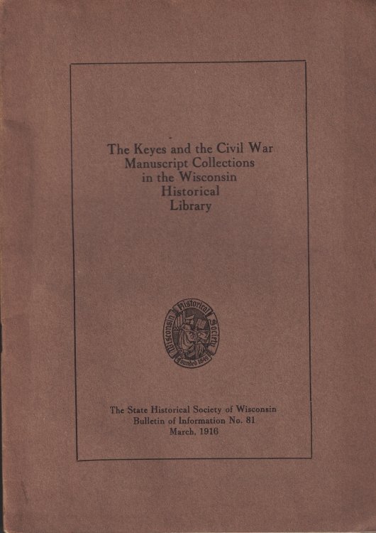The Keyes and the Civil War Manuscript Collections in the Wisconsin Historical Library (Bulletin of Information No. 81)