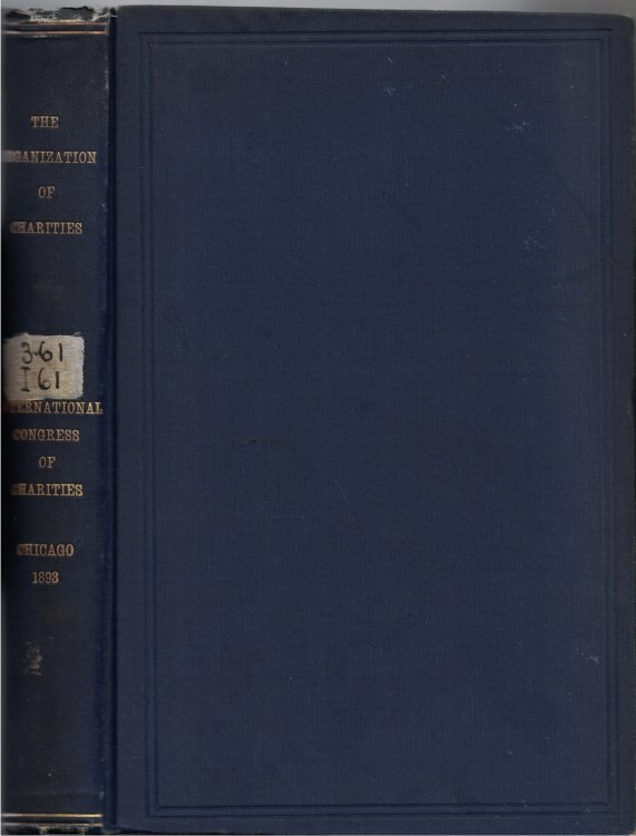 The Organizations of Charities; Being a Report of the Sixth Section of the International Congress of Charities, Corrections, and Philanthropy, Chicago, June, 1893
