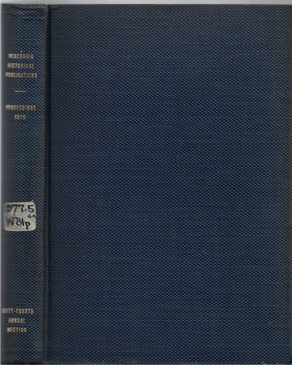 Proceedings of the Society at Its Sixty-Fourth Annual Meeting, Held October 19, 1916 (Publications of the State Historical Society of Wisconsin Collections)