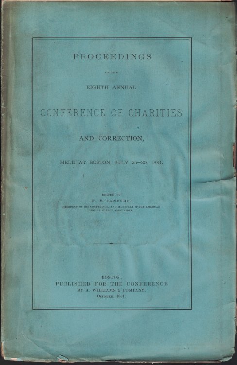 Proceedings of the Eighth Annual Conference of Charities and Correction, Held at Boston, July 25-30, 1881