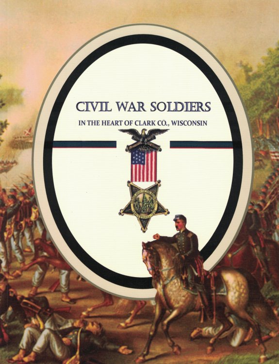 Civil War Soldiers: In the Heart of Clark Co., Wisconsin