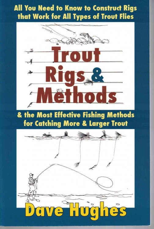 Trout Rigs & Methods All You Need to Know to Construct Rigs That Work for all Types of Trout Flies & the Most Effective Fishing Methods for Catching More & Larger Trout