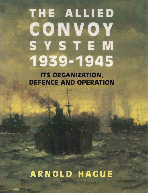 The Allied Convoy System, 1939-1945 Its Organization, Defence, and Operation