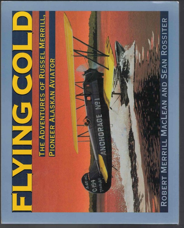 Flying Cold The Adventures of Russel Merrill, Pioneer Alaskan Aviator