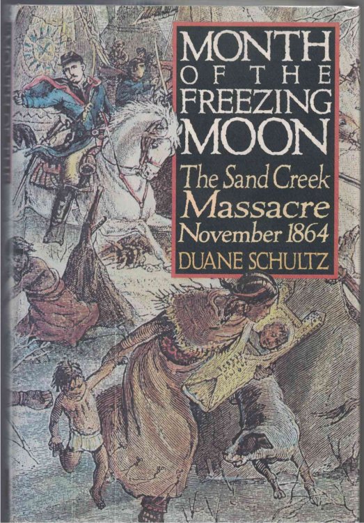 Month of the Freezing Moon The Sand Creek Massacre, November, 1864