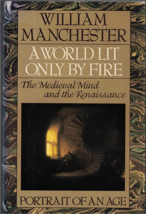 A World Lit Only by Fire The Medieval Mind and the Renaissance - Portrait of an Age