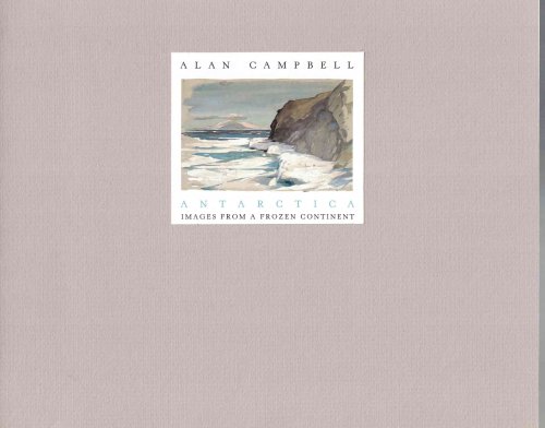 Alan Campbell, Antarctica: Images from a Frozen Continent [Exhibition Catalog]