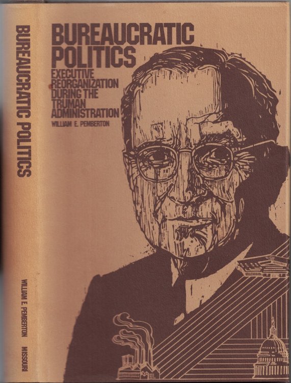 Bureaucratic Politics Executive Reorganization During the Truman Administration